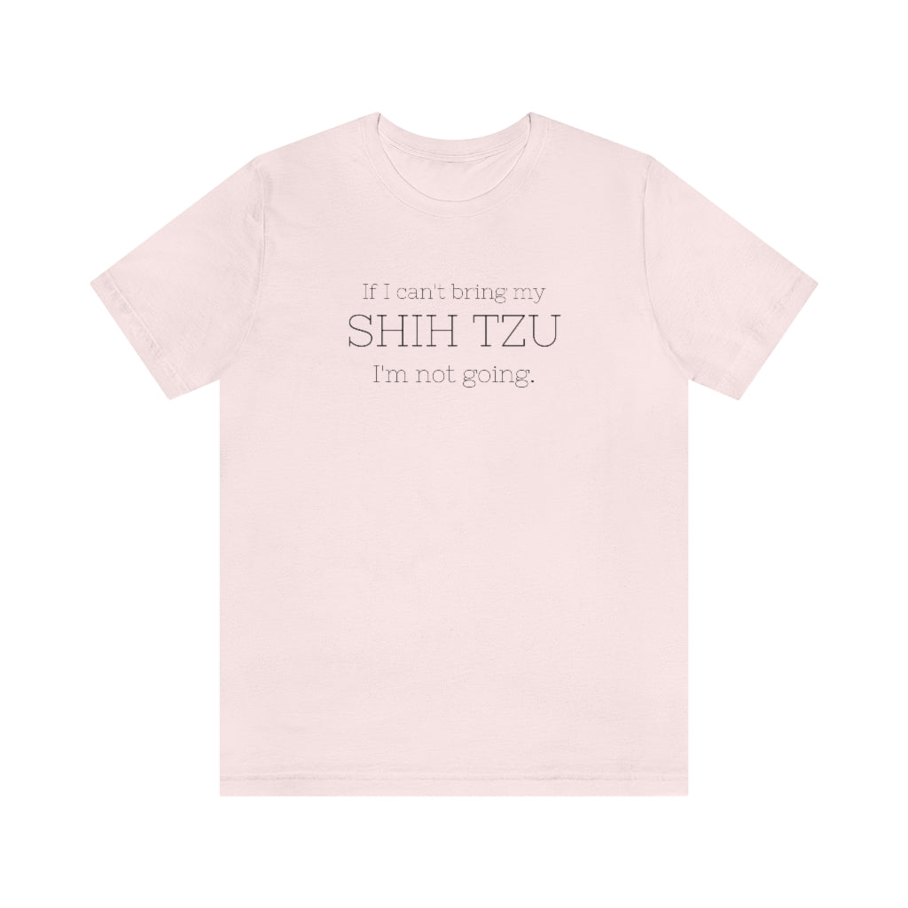 If I Can't Bring My Shih Tzu... | Unisex Relaxed Fit Tee