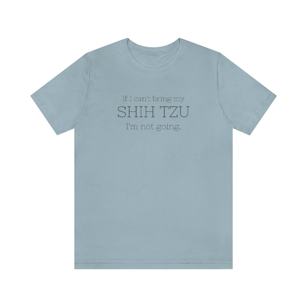 If I Can't Bring My Shih Tzu... | Unisex Relaxed Fit Tee