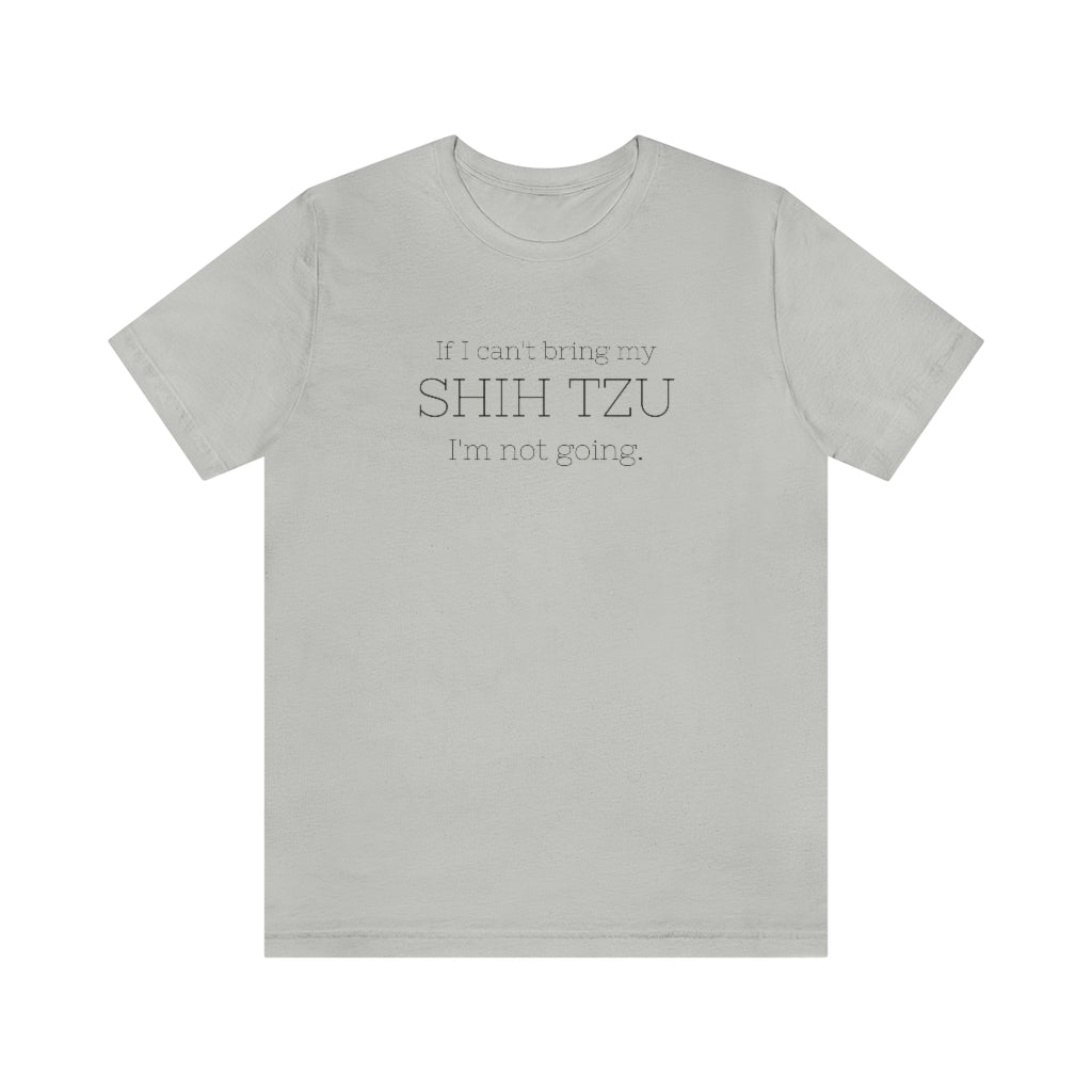 If I Can't Bring My Shih Tzu... | Unisex Relaxed Fit Tee